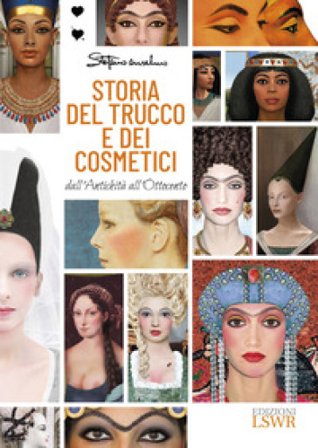 Storia del trucco e dei cosmetici. Dall'antichità all'Ottocento Stefano Anselmo