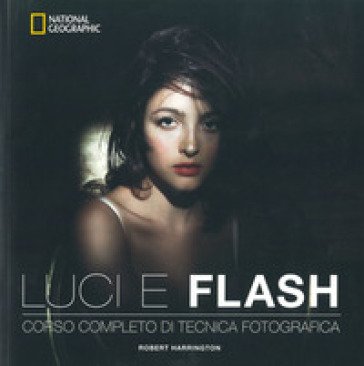 Luci e flash. Corso completo di tecnica fotografica. Ediz. a colori Robert Harrington