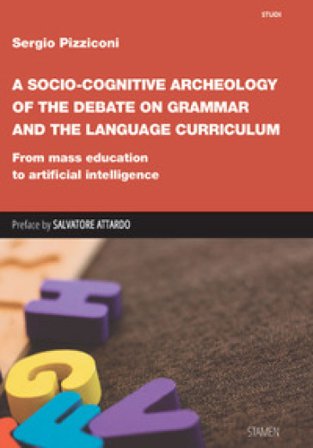 A Socio-cognitive Archeology of the Debate on Grammar and the Language Curriculum. From mass education to artificial intelligence Sergio Pizziconi