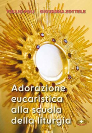 Adorazione eucaristica alla scuola della liturgia. Ediz. a caratteri grandi Tullio Poli