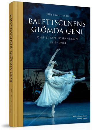 Balettscenens glömda geni : Christian Johansson 1817-1903 - Bok av Ulla Fredriksson - Inbunden