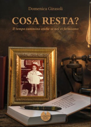 Cosa resta? Il tempo cammina anche se noi ci fermiamo Domenica Girasoli