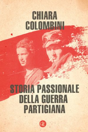 Storia passionale della guerra partigiana Chiara Colombini