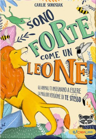 Sono forte come un leone! Ediz. a colori Carlie Sorosiak