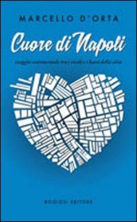 Cuore di Napoli. Viaggio sentimentale tra i vicoli e i bassi della città Marcello D'Orta