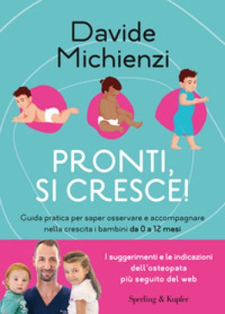 Pronti, si cresce! Guida pratica per saper osservare e accompagnare nella crescita i bambini da 0 a 12 mesi Davide Michienzi