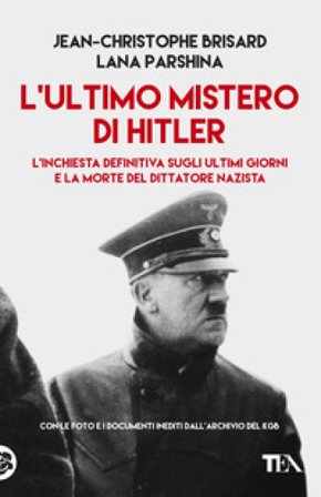 L'ultimo mistero di Hitler. L'inchiesta definitiva sugli ultimi giorni e la morte del dittatore nazista Jean-Christophe BRISARD