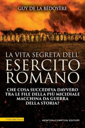 La vita segreta dell'esercito romano Guy de la Bédoyère