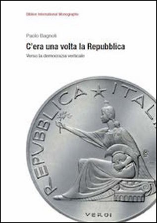 C'era una volta la Repubblica. Verso la democrazia verticale Paolo Bagnoli