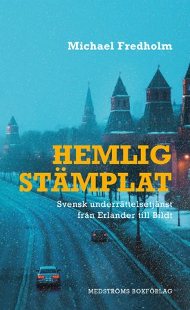 Hemligstämplat : Svensk underrättelsetjänst från Erlander till Bildt, ISBN: 9789173291804