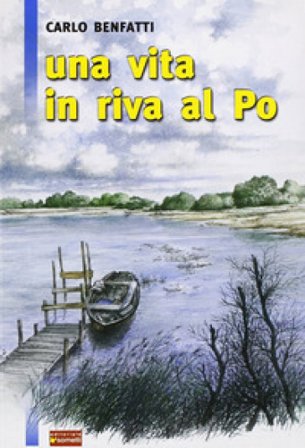 Una vita in riva al Po Carlo Benfatti
