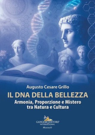 Il DNA della bellezza. Armonia, proporzione e mistero tra natura e cultura Augusto Cesare Grillo