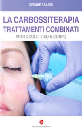 La carbossiterapia. Trattamenti combinati. Protocolli viso e corpo Cesare Brandi