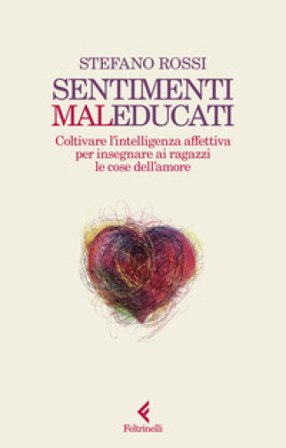 Sentimenti malEducati. Coltivare l'intelligenza affettiva per insegnare ai ragazzi le cose dell'amore Stefano Rossi