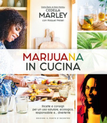 Marijuana in cucina. Ricette e consigli per un uso salutare, ecologico, responsabile e... divertente Cedella Marley