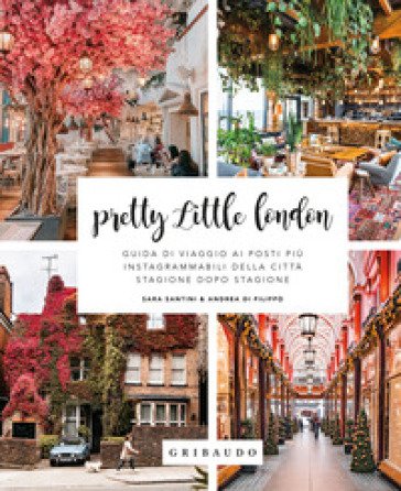 Pretty little London. Guida di viaggio ai posti più instagrammabili della città stagione dopo stagione Andrea Di Filippo