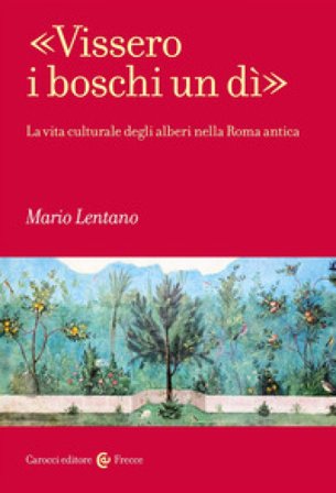 «Vissero i boschi un dì». La vita culturale degli alberi nella Roma antica Mario Lentano
