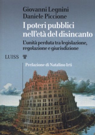 I poteri pubblici nell'età del disincanto. L'unità perduta tra legislazione, regolazione e giurisdizione Giovanni Legnini