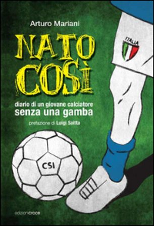 Nato così. Diario di un giovane calciatore senza una gamba Arturo Mariani
