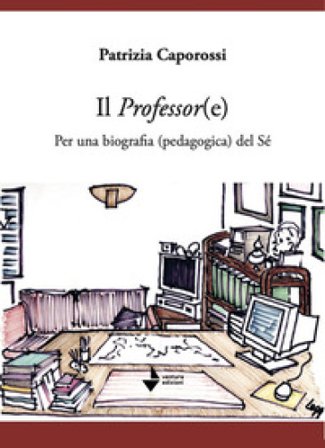 Il professor(e). Per una biografia (pedagogica) del sé Patrizia Caporossi