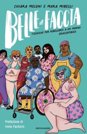 Belle di faccia. Tecniche per ribellarsi a un mondo grassofobico Chiara Meloni