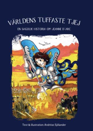 Världens tuffaste tjej : en sagolik historia om Jeanne D'arc - Bok av Andreas Sjölander - Inbunden