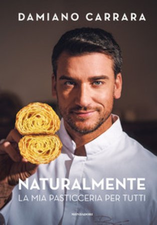 Naturalmente. La mia pasticceria per tutti Damiano Carrara