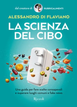 La scienza del cibo. Una guida per fare scelte consapevoli e superare luoghi comuni e fake news Alessandro Di Flaviano