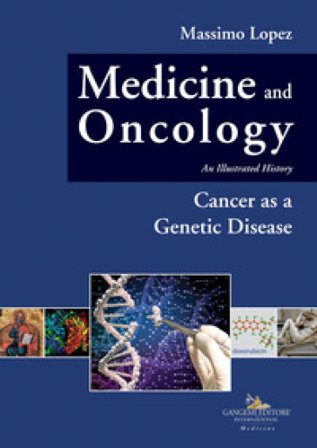 Medicine and oncology. An illustrated history. Vol. 10: Cancer as a genetic disease Massimo Lopez