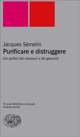 Purificare e distruggere. Usi politici dei massacri e dei genocidi Jacques Sémelin