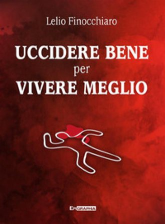 Uccidere bene per vivere meglio Lelio Finocchiaro