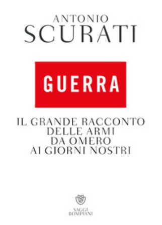 Guerra. Il grande racconto delle armi da Omero ai giorni nostri Antonio Scurati