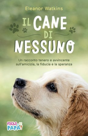 Il cane di nessuno. Un racconto tenero e avvincente sull'amicizia, la fiducia e la speranza. Ediz. ad alta leggibilità Eleanor Watkins