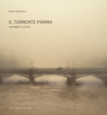Il torrente Parma. Immagini e storie. Ediz. illustrata Marco Gualazzini