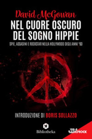 Nel cuore oscuro del sogno hippie. Spie, assassini e rockstar nella Hollywood degli anni '60 David McGowan
