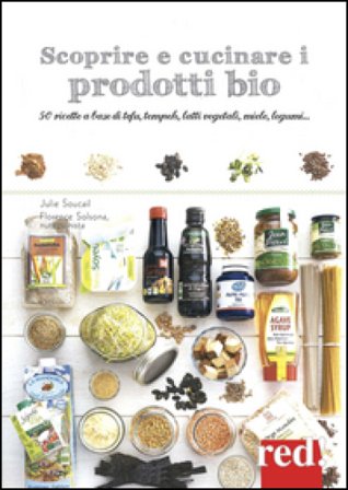Scoprire e cucinare i prodotti bio. 50 ricette a base di tofu, tempeh, latti vegetali, miele, legumi... Soucail JULIE