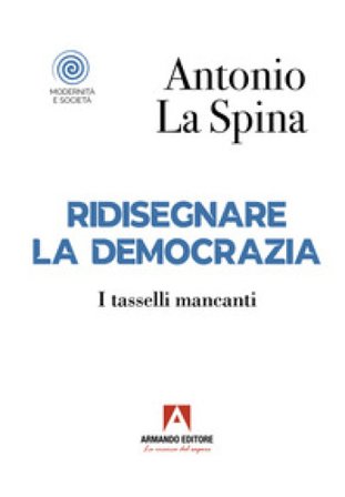 Ridisegnare la democrazia. I tasselli mancanti Antonio La Spina