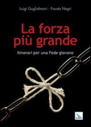 La forza più grande. Itinerari per una fede giovane Luigi Guglielmoni