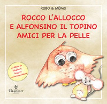 Rocco l'allocco e Alfonsino il topino amici per la pelle. Ediz. illustrata Flavio Fogarolo