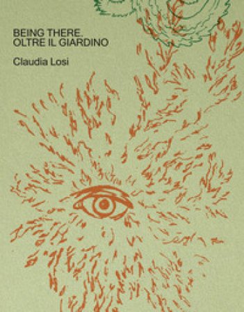 Being there. Oltre il giardino. Ediz. italiana e inglese Claudia Losi