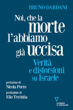 Noi, che la morte l'abbiamo già uccisa. Verità e distorsioni su Israele Bruno Dardani