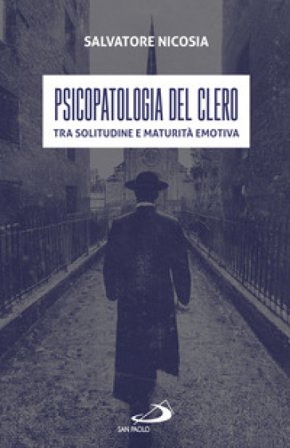 Psicopatologia del clero. Tra solitudine e maturità emotiva Salvatore Nicosia