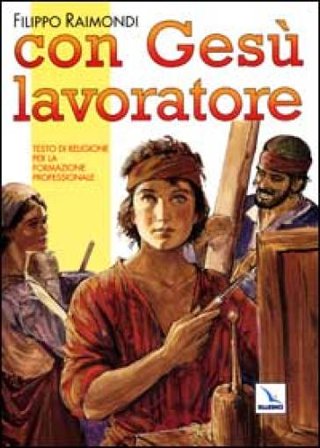 Con Gesù lavoratore. Testo di religione per la formazione professionale Filippo Raimondi