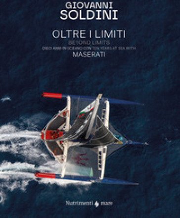 Oltre i limiti. Dieci anni in oceano con Maserati-Beyond limits. Ten years at the sea with Maserati. Ediz. bilingue Giovanni Soldini