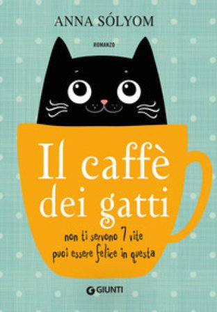 Il caffè dei gatti. Non ti servono 7 vite, puoi essere felice in questa! Sólyom Anna