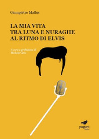 La mia vita tra luna e nuraghe al ritmo di Elvis Giampietro Mallus