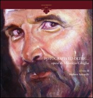 Fotografia ed oltre... Opere di Maurizio Ghiglia. Ediz. illustrata