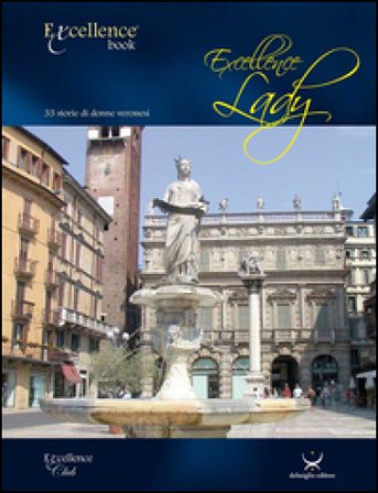 Excellence Lady. 33 storie di donne veronesi Emanuele Delmiglio