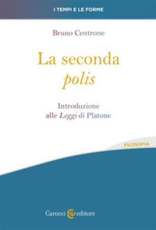 La seconda «polis». Introduzione alle «Leggi» di Platone Bruno Centrone