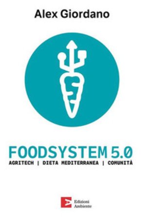 Foodsystem 5.0. Agritech Dieta mediterranea Comunità Alex Giordano